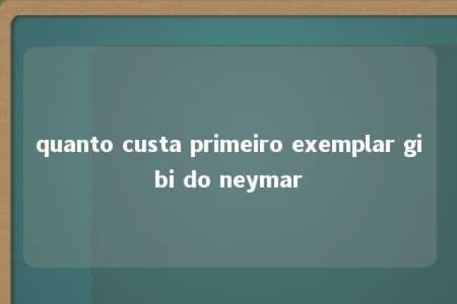 quanto custa primeiro exemplar gibi do neymar 