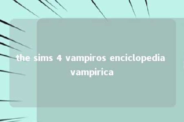 the sims 4 vampiros enciclopedia vampirica 