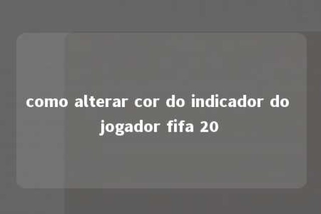 como alterar cor do indicador do jogador fifa 20 