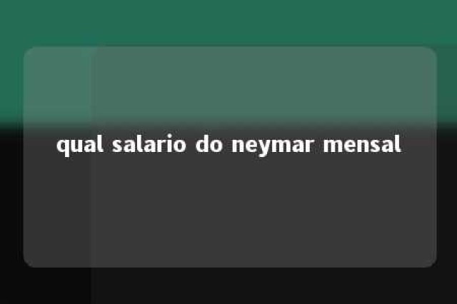 qual salario do neymar mensal 