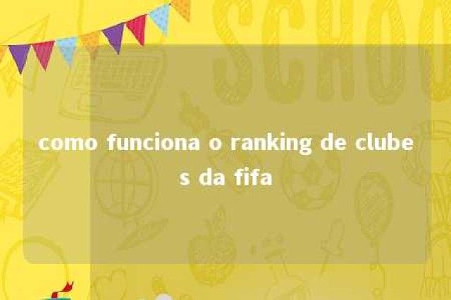 como funciona o ranking de clubes da fifa 