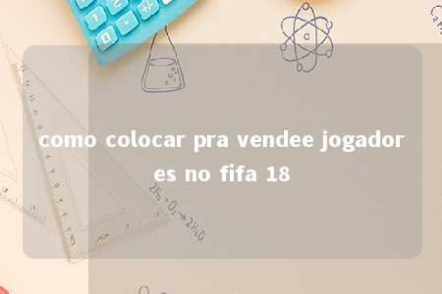 como colocar pra vendee jogadores no fifa 18 