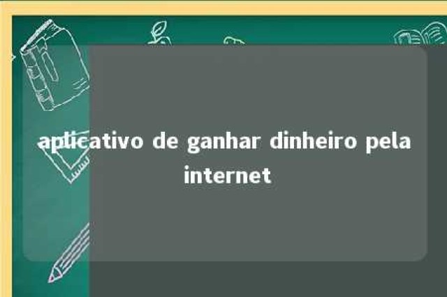 aplicativo de ganhar dinheiro pela internet 