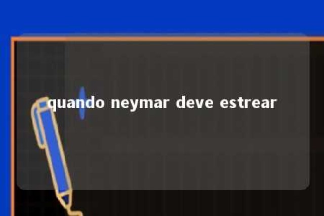 quando neymar deve estrear 