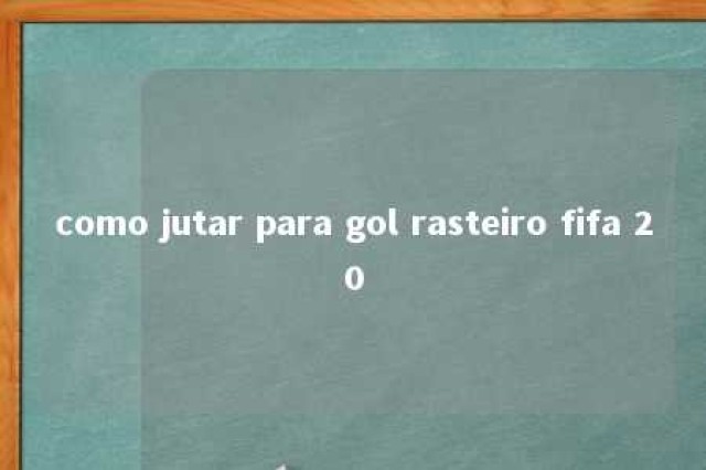 como jutar para gol rasteiro fifa 20 