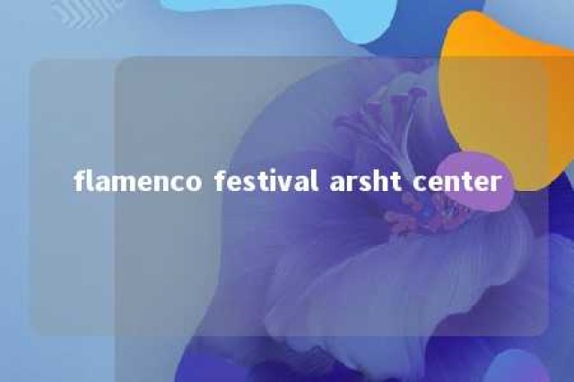 flamenco festival arsht center 