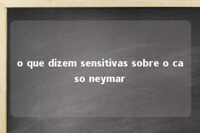 o que dizem sensitivas sobre o caso neymar 