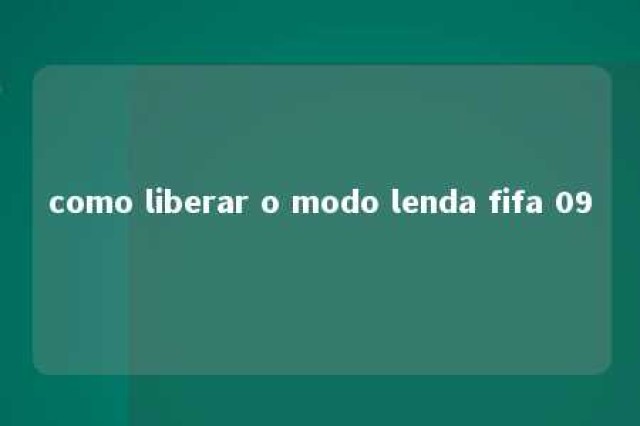 como liberar o modo lenda fifa 09 