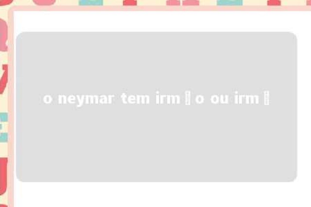 o neymar tem irmão ou irmã 