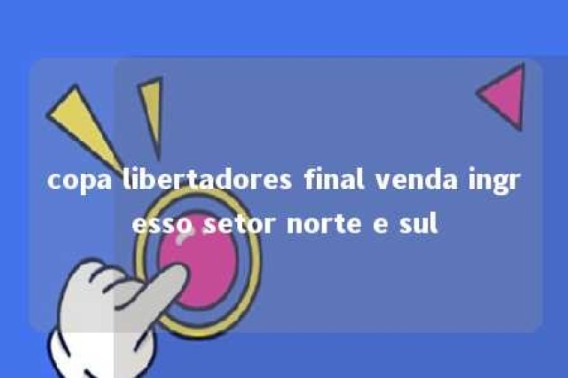 copa libertadores final venda ingresso setor norte e sul 