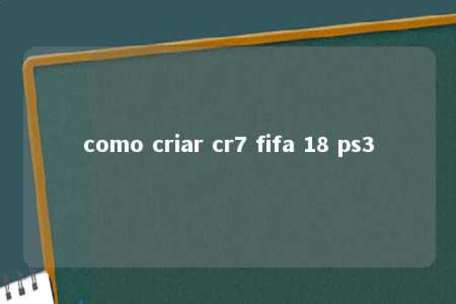 como criar cr7 fifa 18 ps3 