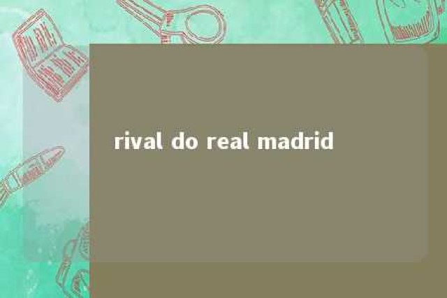 rival do real madrid 