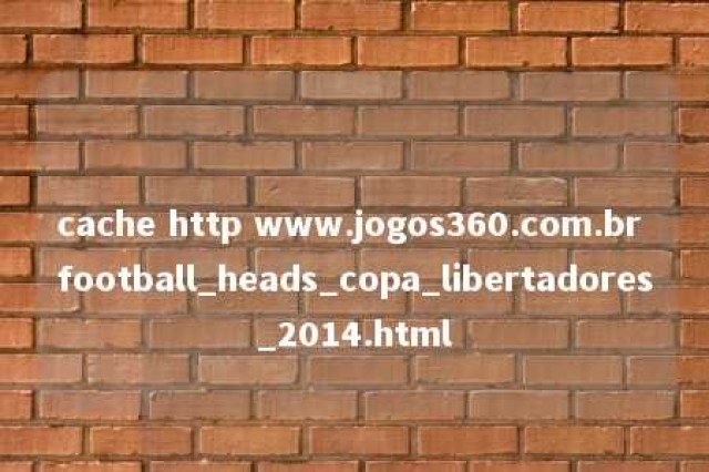 cache http www.jogos360.com.br football_heads_copa_libertadores_2014.html 