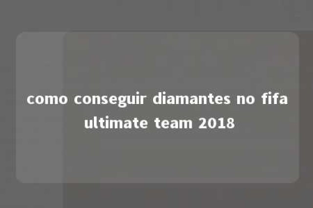 como conseguir diamantes no fifa ultimate team 2018 