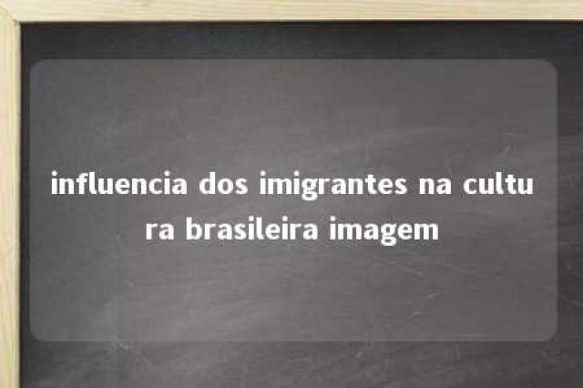 influencia dos imigrantes na cultura brasileira imagem 