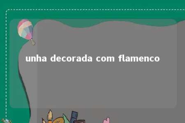 unha decorada com flamenco 