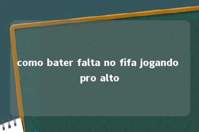 como bater falta no fifa jogando pro alto 