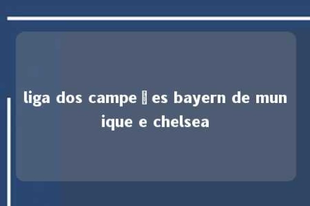 liga dos campeões bayern de munique e chelsea 