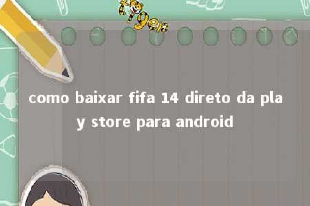 como baixar fifa 14 direto da play store para android 