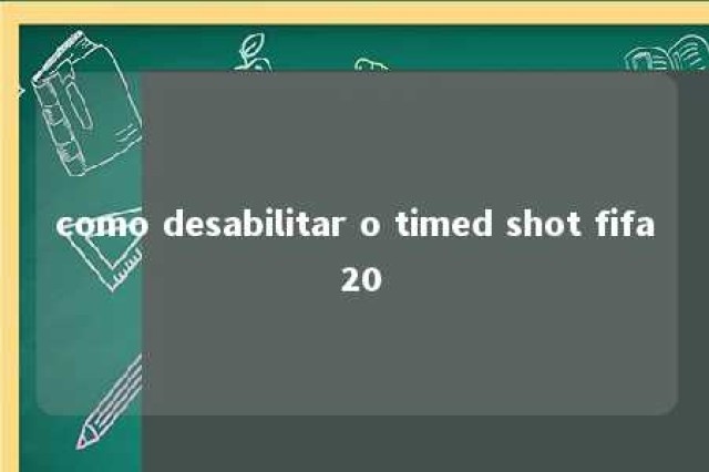 como desabilitar o timed shot fifa 20 