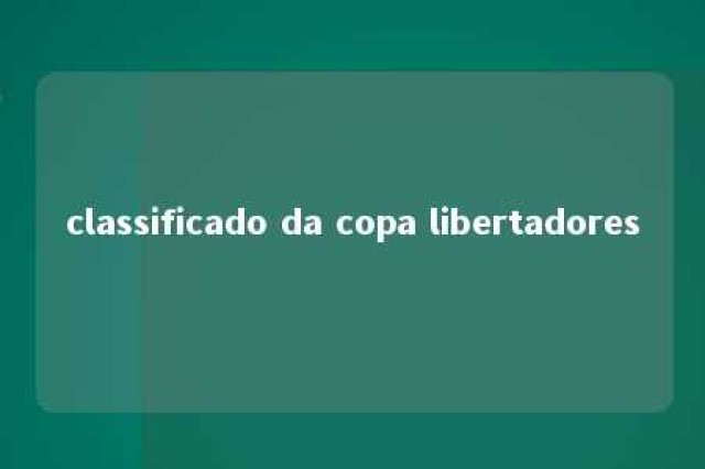 classificado da copa libertadores 