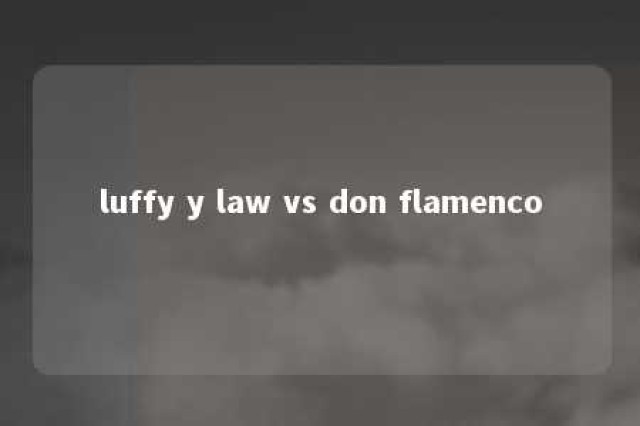 luffy y law vs don flamenco 