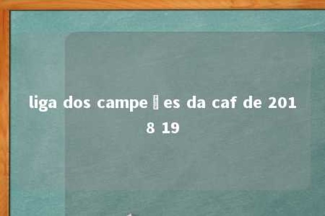 liga dos campeões da caf de 2018 19 