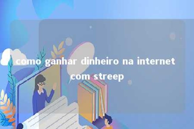 como ganhar dinheiro na internet com streep 