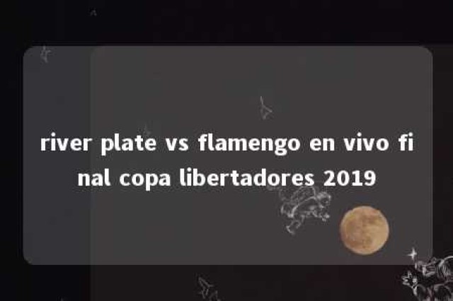 river plate vs flamengo en vivo final copa libertadores 2019 