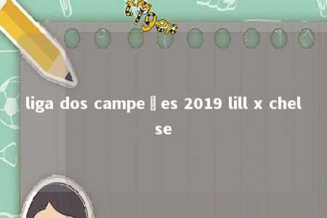 liga dos campeões 2019 lill x chelse 