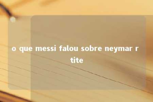 o que messi falou sobre neymar r tite 