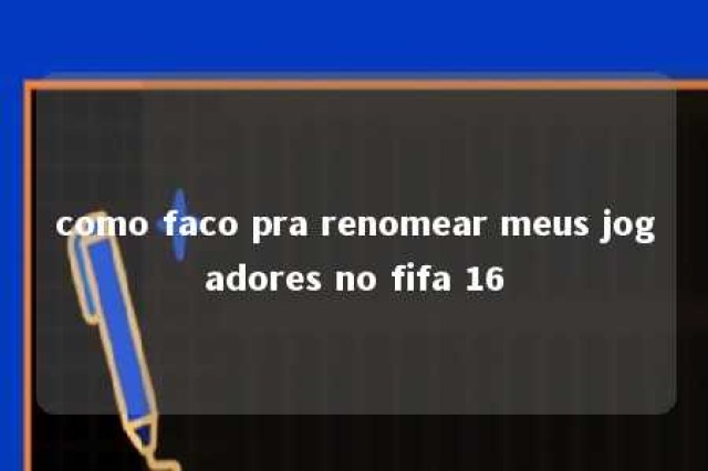 como faco pra renomear meus jogadores no fifa 16 