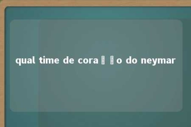 qual time de coração do neymar 