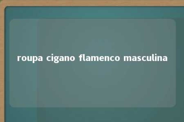 roupa cigano flamenco masculina 