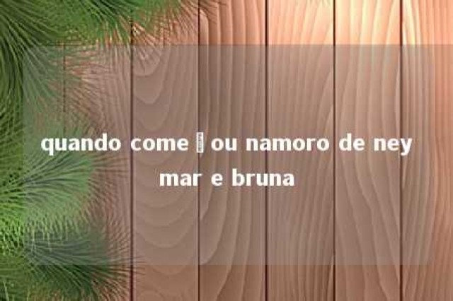 quando começou namoro de neymar e bruna 