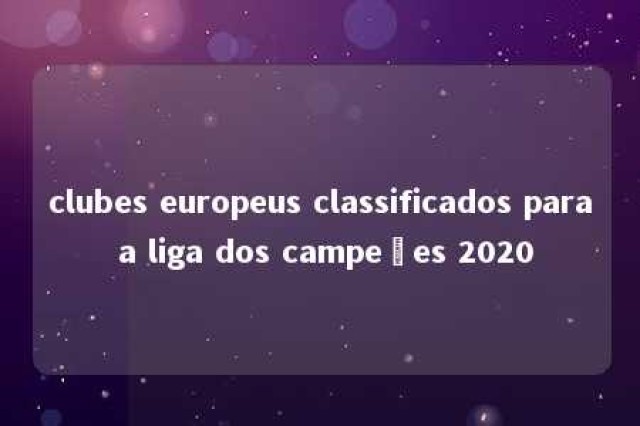 clubes europeus classificados para a liga dos campeões 2020 