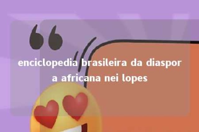 enciclopedia brasileira da diaspora africana nei lopes 