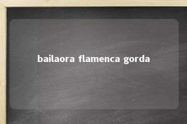 bailaora flamenca gorda 