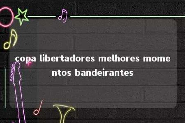 copa libertadores melhores momentos bandeirantes 