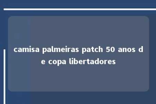 camisa palmeiras patch 50 anos de copa libertadores 