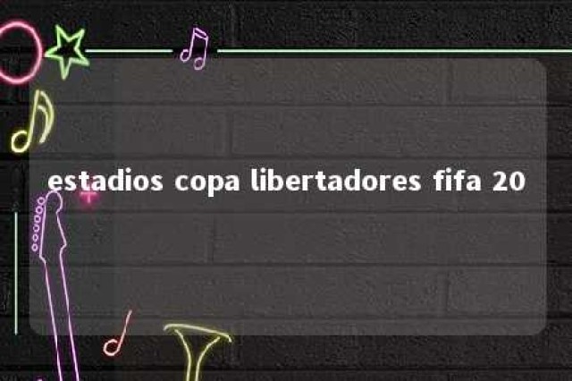 estadios copa libertadores fifa 20 