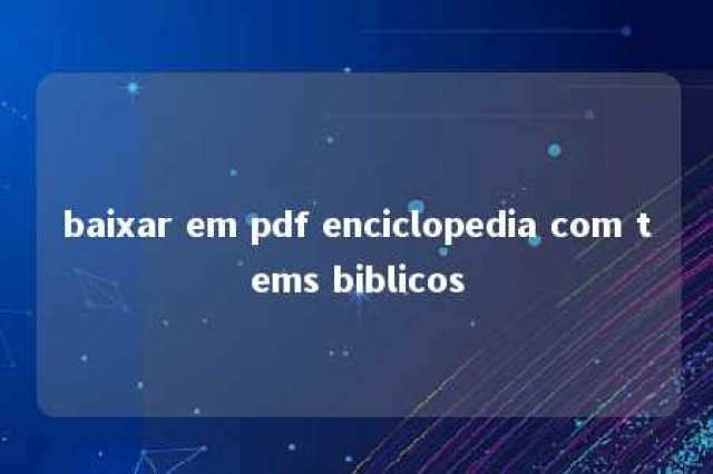 baixar em pdf enciclopedia com tems biblicos 