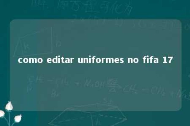 como editar uniformes no fifa 17 