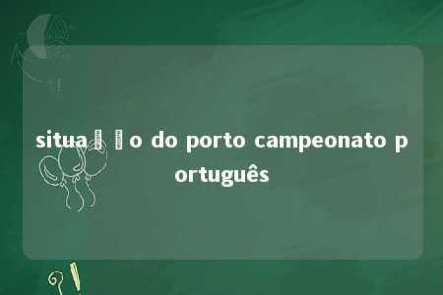 situação do porto campeonato português 