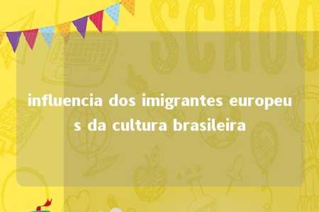 influencia dos imigrantes europeus da cultura brasileira 