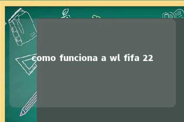 como funciona a wl fifa 22 