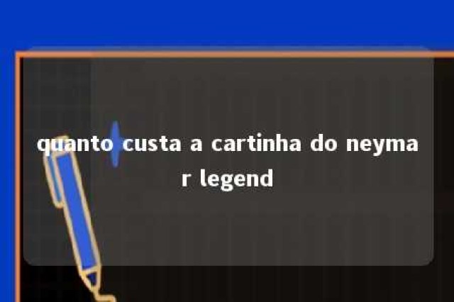 quanto custa a cartinha do neymar legend 