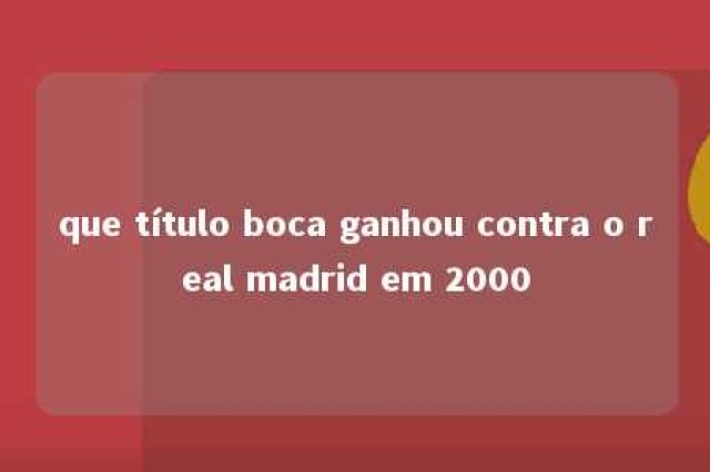 que título boca ganhou contra o real madrid em 2000 