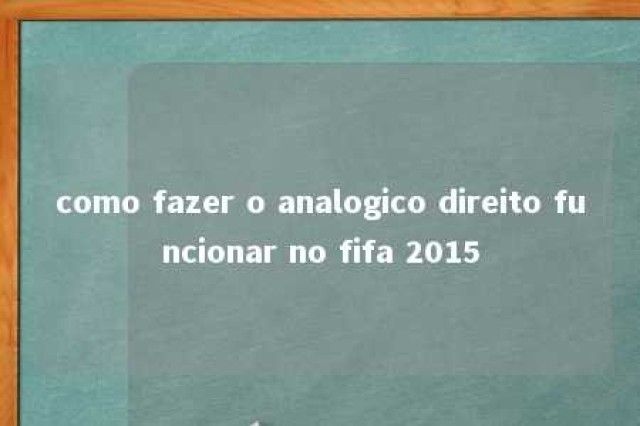 como fazer o analogico direito funcionar no fifa 2015 