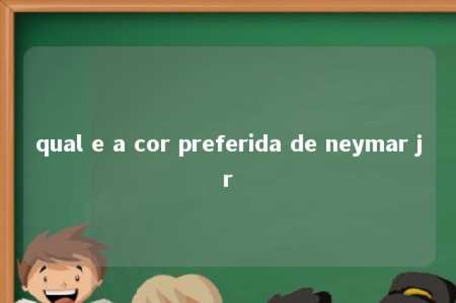 qual e a cor preferida de neymar jr 